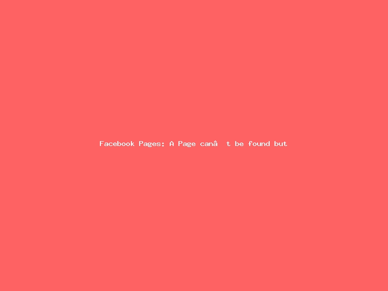 Facebook Pages: A Page can’t be found but appears in search: Old URL redirect issue