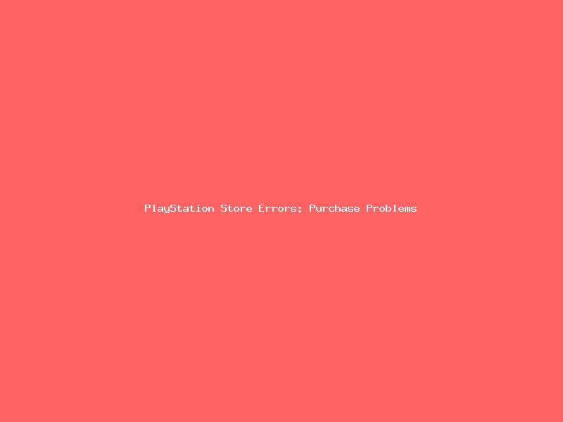 PlayStation Store Errors: Purchase Problems